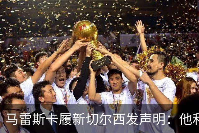 马雷斯卡履新切尔西发声明：他和曼城付出了违约金代价